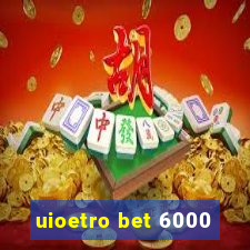 uioetro bet 6000