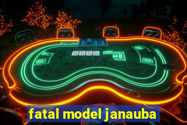 fatal model janauba