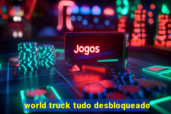 world truck tudo desbloqueado