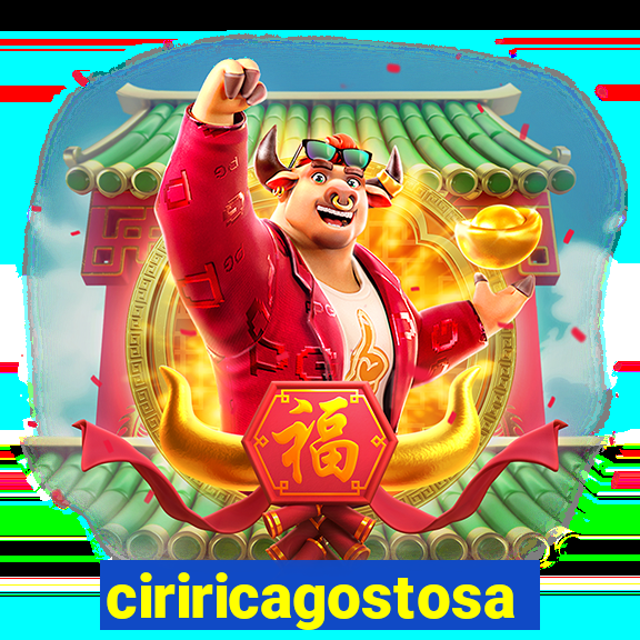 ciriricagostosa