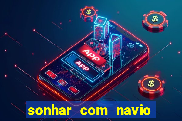 sonhar com navio jogo do bicho