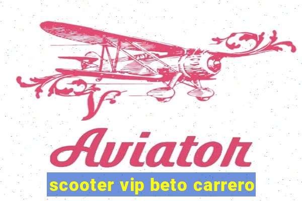 scooter vip beto carrero