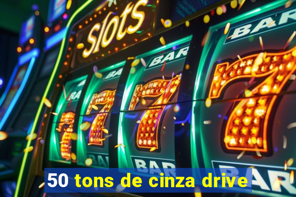 50 tons de cinza drive