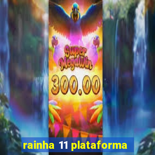 rainha 11 plataforma