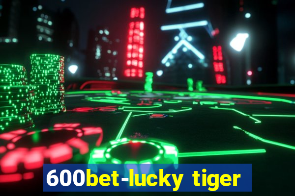 600bet-lucky tiger