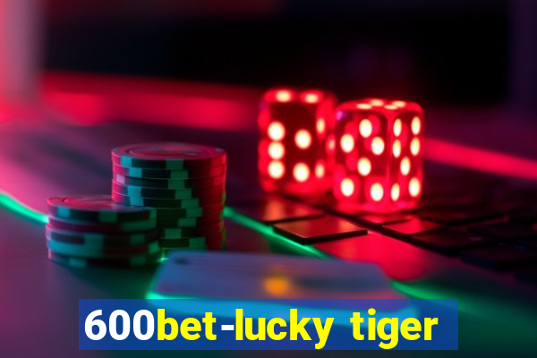 600bet-lucky tiger