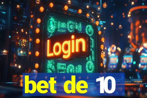 bet de 10