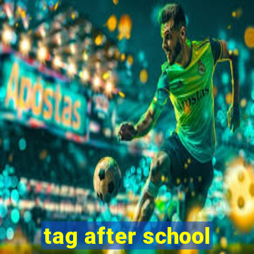 tag after school