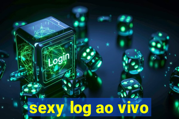 sexy log ao vivo