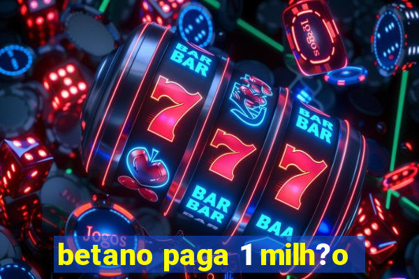 betano paga 1 milh?o