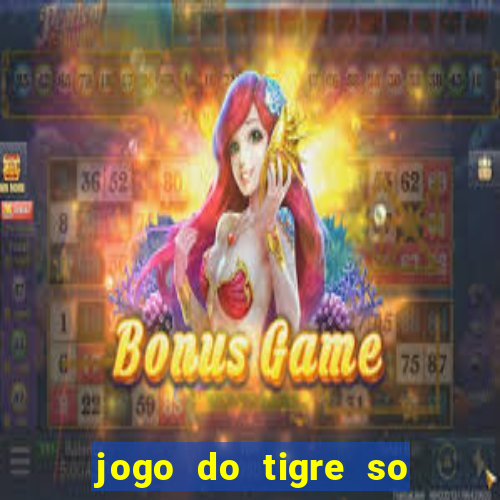 jogo do tigre so para brincar