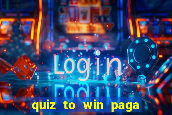 quiz to win paga mesmo quiz money paga mesmo