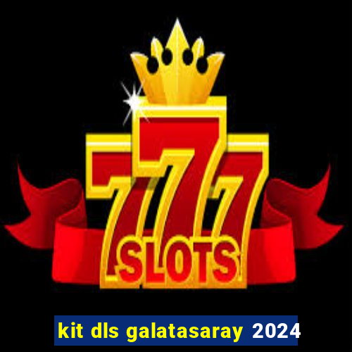 kit dls galatasaray 2024