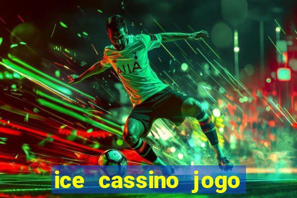 ice cassino jogo de aposta