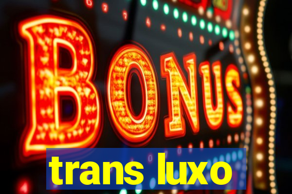 trans luxo