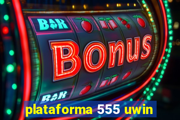 plataforma 555 uwin