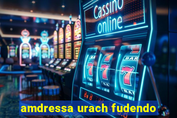 amdressa urach fudendo