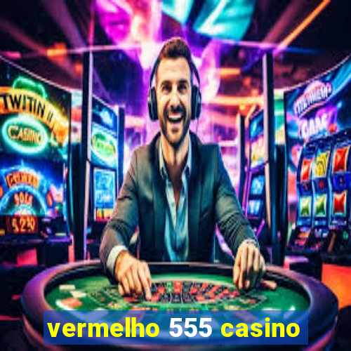 vermelho 555 casino