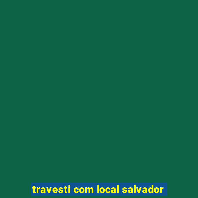 travesti com local salvador