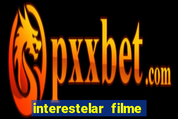 interestelar filme completo dublado