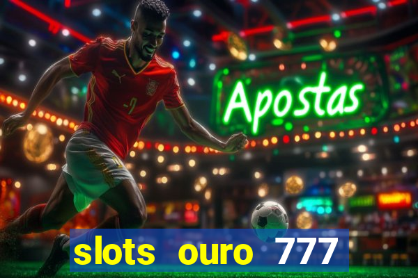 slots ouro 777 play store