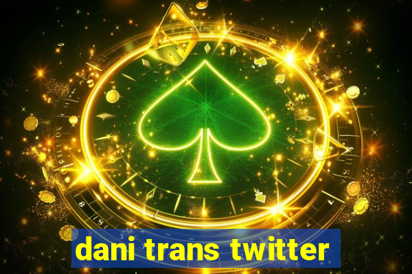 dani trans twitter