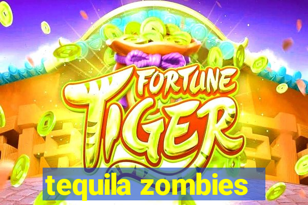 tequila zombies