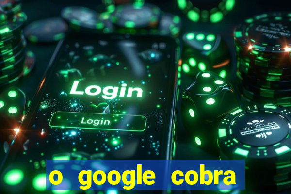 o google cobra taxa de saque de jogos