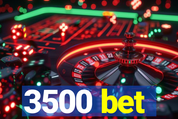 3500 bet