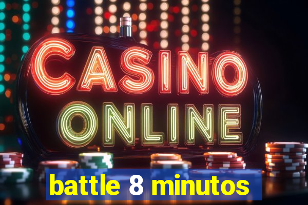 battle 8 minutos