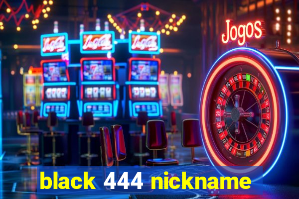 black 444 nickname