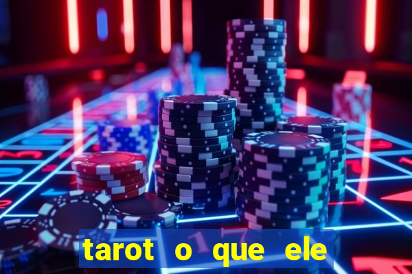 tarot o que ele sente por mim