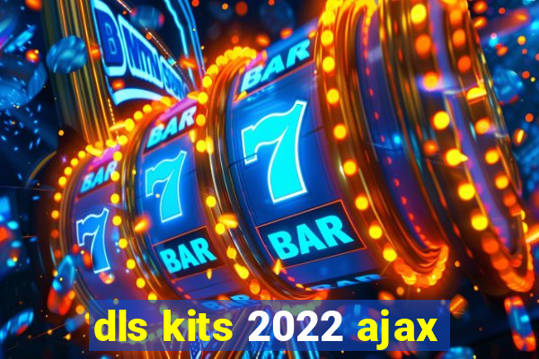 dls kits 2022 ajax