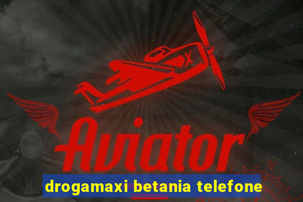 drogamaxi betania telefone