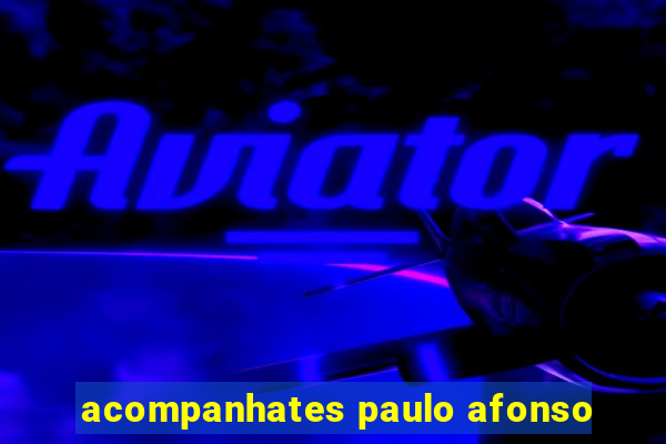 acompanhates paulo afonso