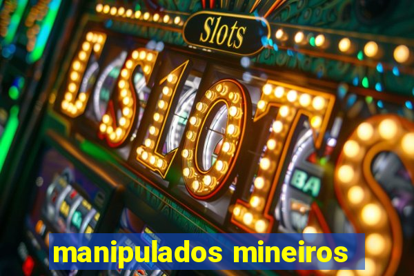 manipulados mineiros