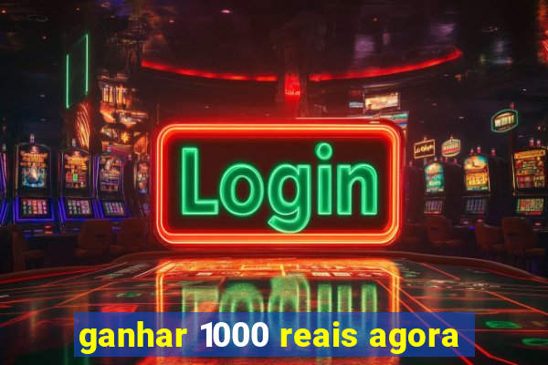 ganhar 1000 reais agora