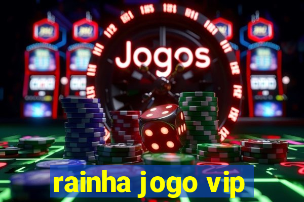 rainha jogo vip