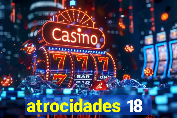 atrocidades 18