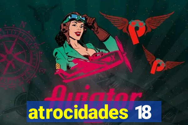 atrocidades 18