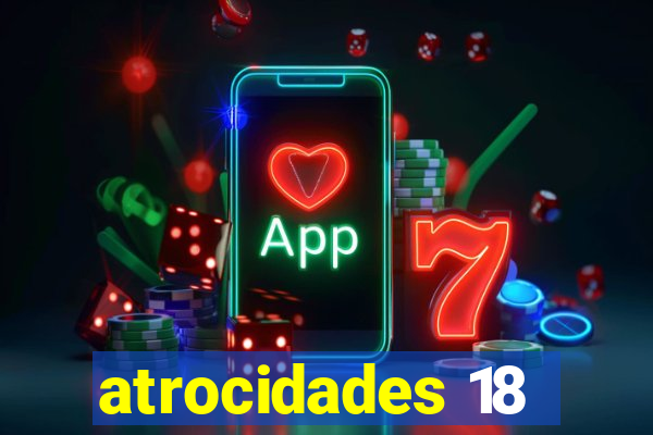 atrocidades 18