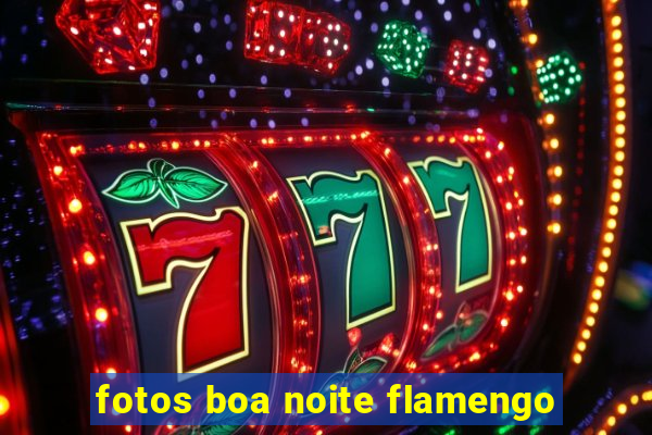 fotos boa noite flamengo