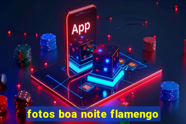 fotos boa noite flamengo