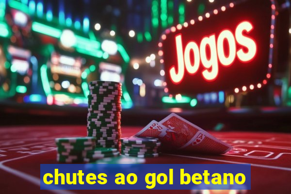 chutes ao gol betano