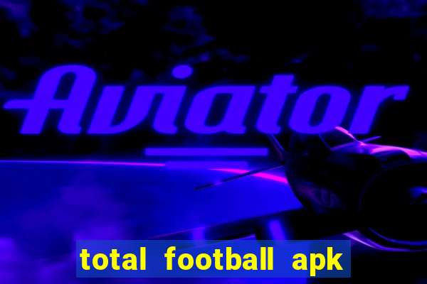 total football apk mod dinheiro infinito