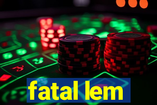 fatal lem