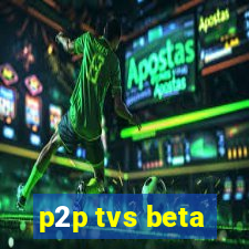 p2p tvs beta