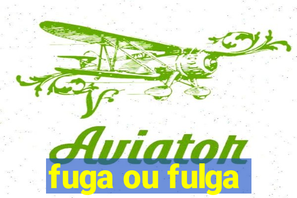 fuga ou fulga