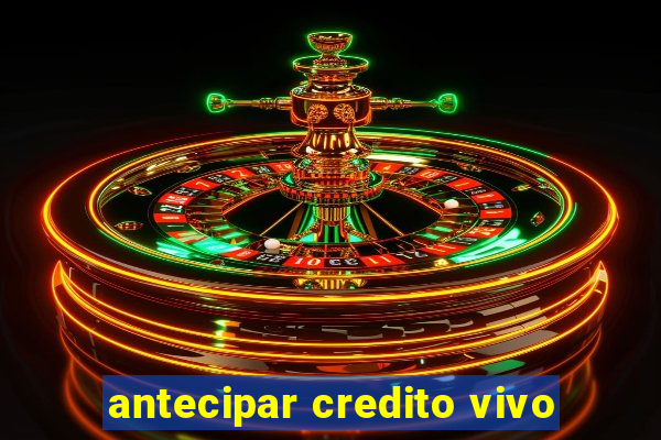 antecipar credito vivo