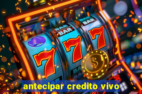 antecipar credito vivo